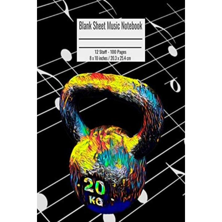 Blank Sheet Music Notebook: 100 Pages 12 Staff Music Manuscript Paper Colorful Kettlebell Gym Cover 8 X 10 Inches / 20.3 X 25.4 CM