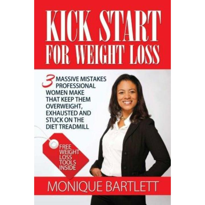 Kick Start For Weight Loss: 3 Massive Mistakes Professional Women Make That Keep Them Overweight, Exhausted and Stuck On The Diet Treadmill