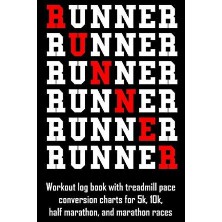 Runner: Workout Log Book with Treadmill Pace Conversion Charts for 5k, 10k, Half Marathon, and Marathon Races